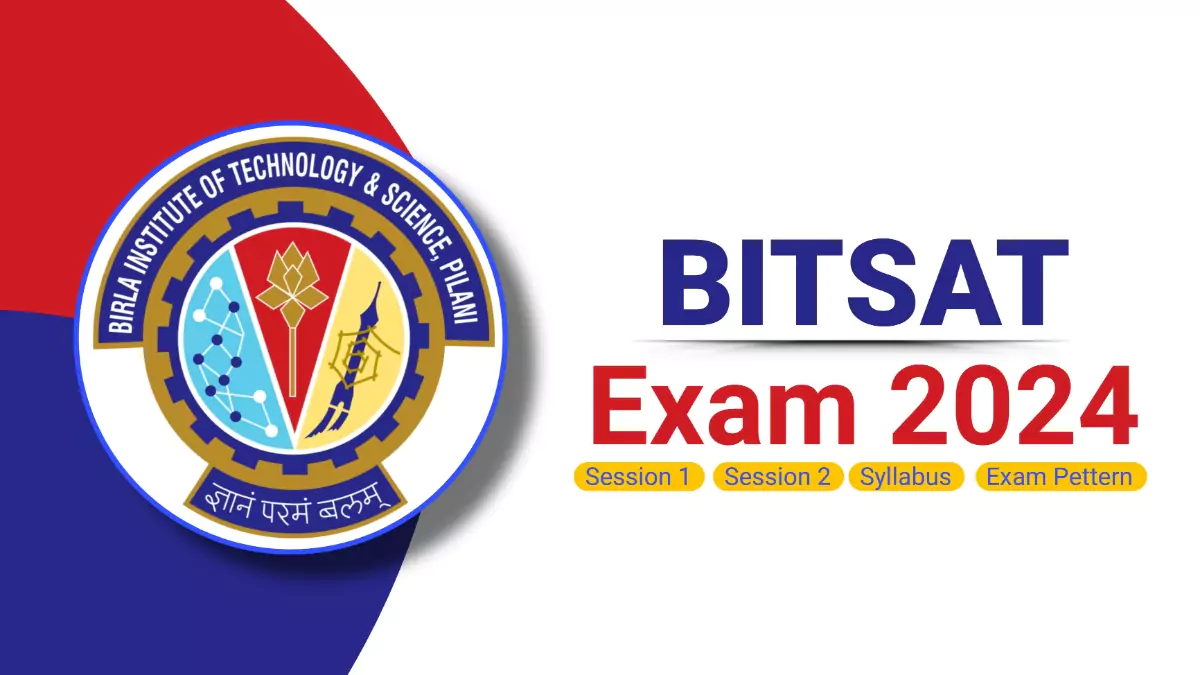 BITSAT 2024 Exam date, Session 1 and Session 2 & exam pattern